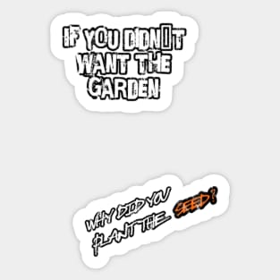 If you didn´t want the garden, why did you plant the seed? Sticker